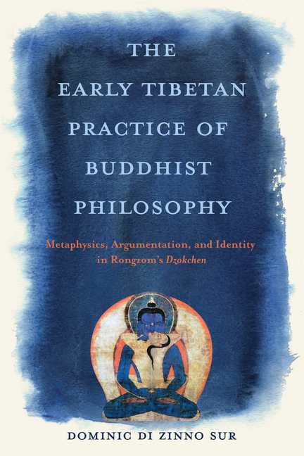 The Early Tibetan Practice of Buddhist Philosophy: Metaphysics, Argumentation, and Identity in Rongzom's Dzokchen