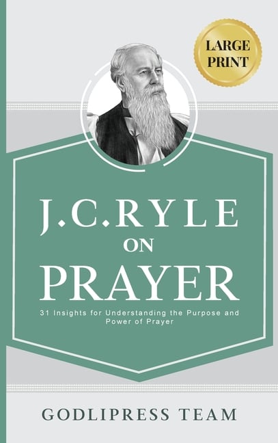 J. C. Ryle on Prayer: 31 Insights for Understanding the Purpose and Power of Prayer (LARGE PRINT)