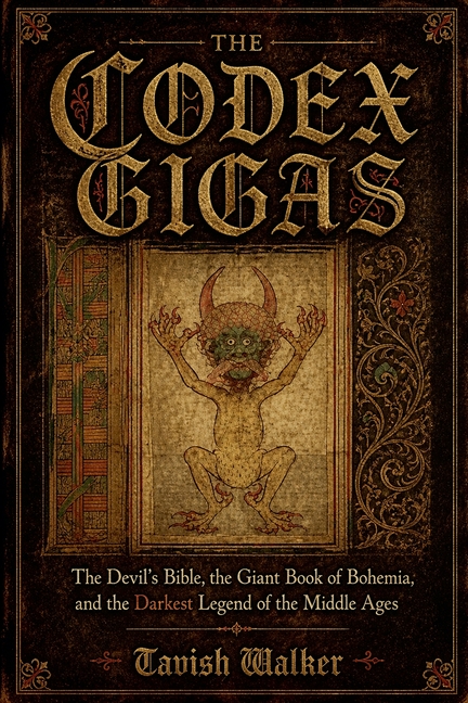 The Codex Gigas: The Devil's Bible, the Giant Book of Bohemia, and the Darkest Legend of the Middle Ages