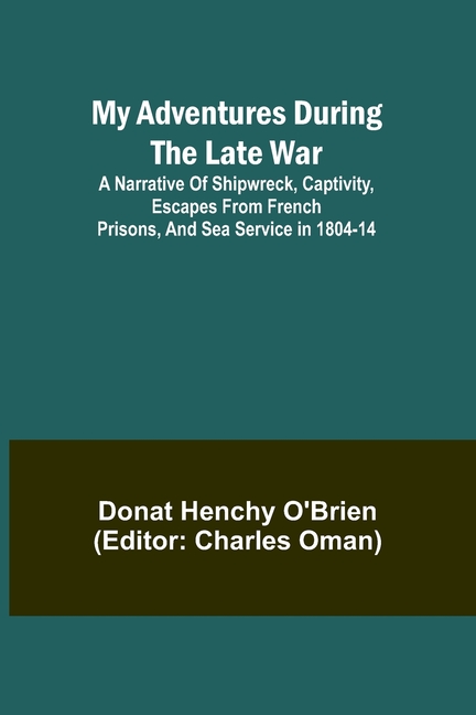 My Adventures During the Late War; A narrative of shipwreck, captivity, escapes from French prisons, and sea service in 1804-14