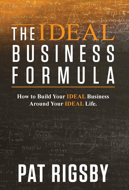 The IDEAL Business Formula: How to Build Your IDEAL Business Around Your IDEAL Life