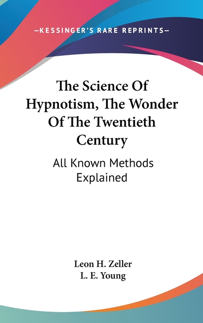 The Science Of Hypnotism, The Wonder Of The Twentieth Century: All Known Methods Explained