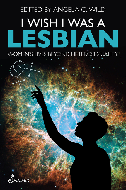 I Wish I Was a Lesbian: Women's Lives Beyond Heterosexuality