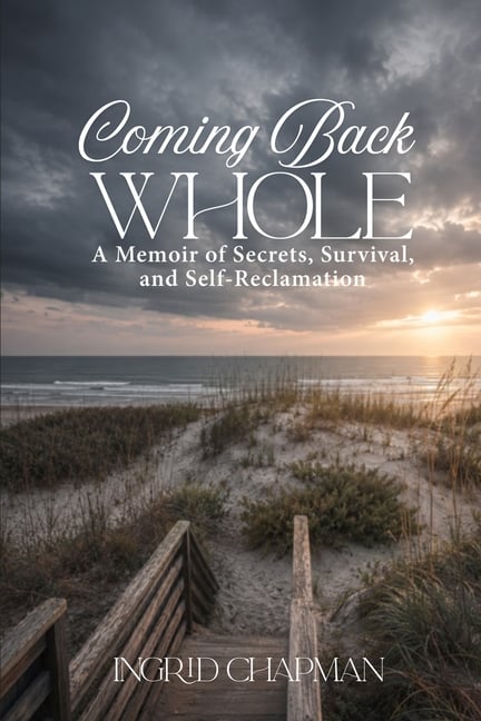 Coming Back Whole: A Memoir of Secrets, Survival, and Self-Reclamation