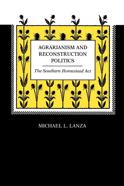 Agrarianism and Reconstruction Politics: The Southern Homestead Act