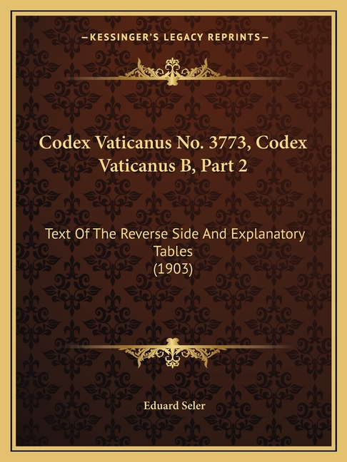 Codex Vaticanus No. 3773, Codex Vaticanus B, Part 2: Text Of The Reverse Side And Explanatory Tables (1903)