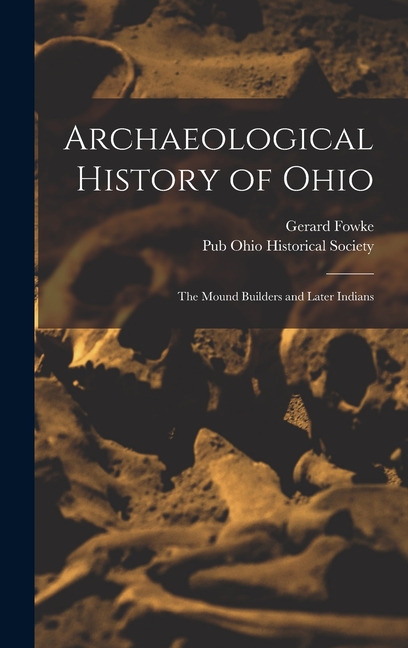 Archaeological History of Ohio: The Mound Builders and Later Indians