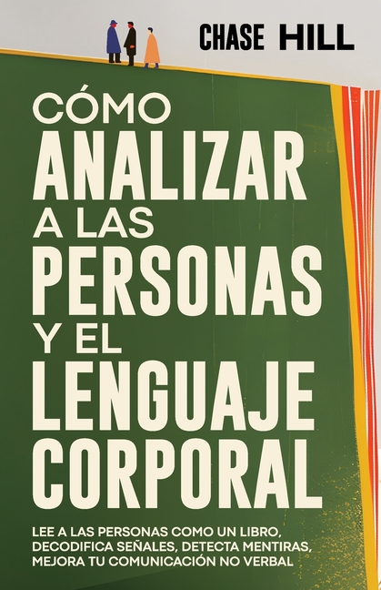 Cómo Analizar a las Personas y el Lenguaje Corporal: Lee A Las Personas Como Un Libro, Decodifica Señales, Detecta Mentiras, Mejora Tu Comunicación No