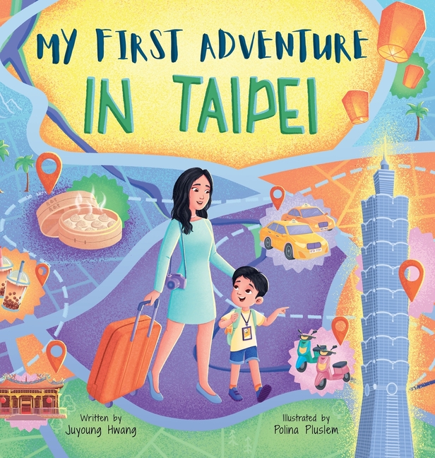 My First Adventure in Taipei: Travel Book for Kids: Exploring Taipei's Landmarks, Culture, and Famous Local Foods