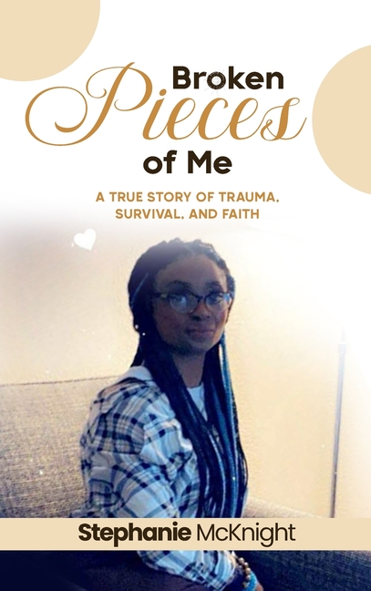 Broken Pieces of Me: A True Story of Trauma, Survival, and Faith