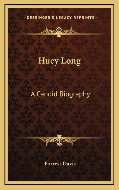 Huey Long: A Candid Biography