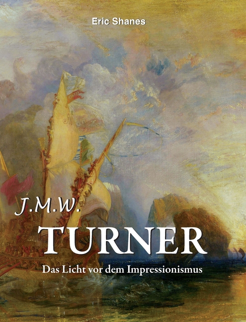 J.M.W. Turner: Das Licht vor dem Impressionismus