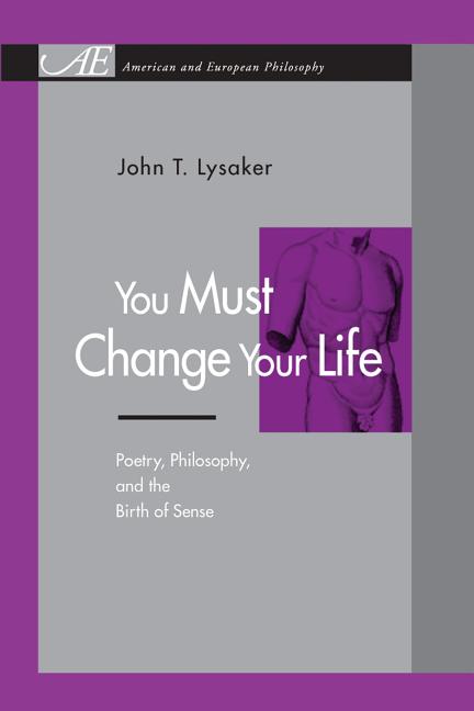 You Must Change Your Life: Poetry, Philosophy, and the Birth of Sense