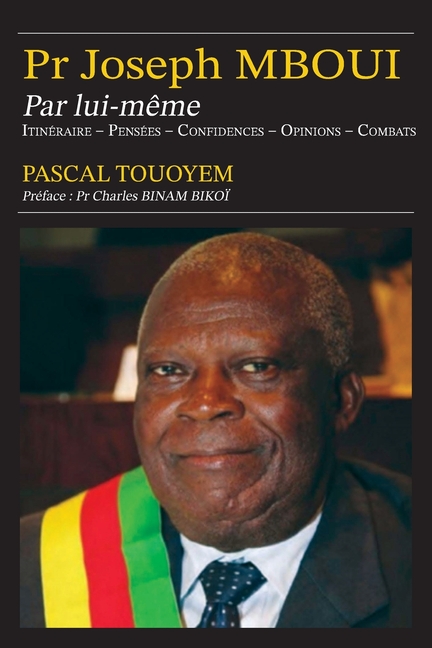 Pr Joseph MBOUI Par lui-même: Itinéraire - Pensées - Confidences- Opinions - Combats