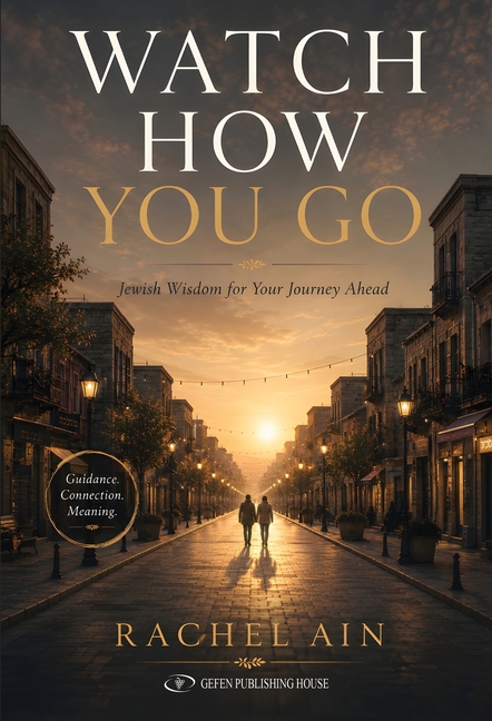 Watch How You Go: Jewish Wisdom for Your Journey Ahead
