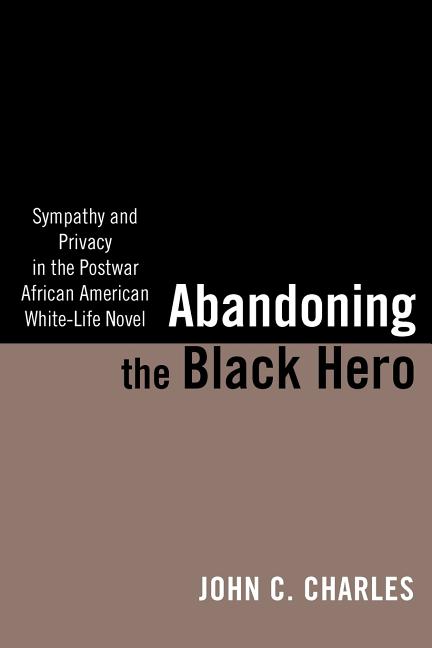Abandoning the Black Hero: Sympathy and Privacy in the Postwar African American White-Life Novel
