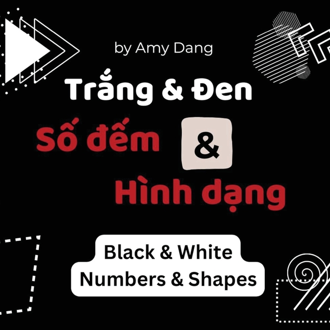 Trang & Den, Hinh Dang & So Dem Black & White, Numbers & Shapes: A High Contrast Book for Bilingual Vietnamese English Babies