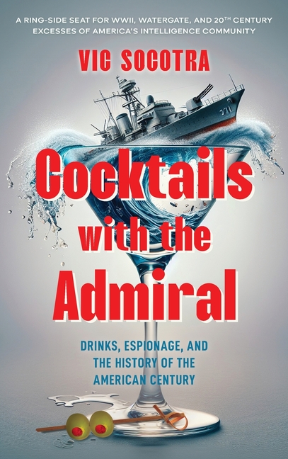 Cocktails With the Admiral: Drinks, Espionage, and the History of the American Century