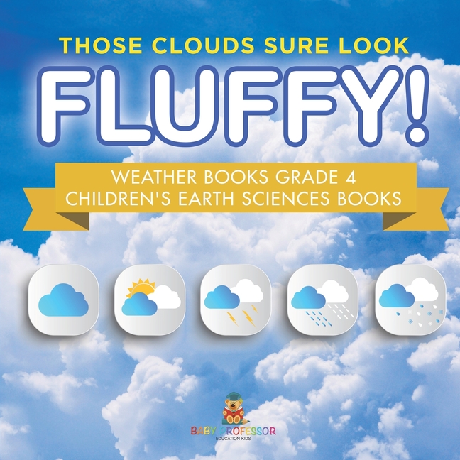 Those Clouds Sure Look Fluffy! Weather Books Grade 4 Children's Earth Sciences Books