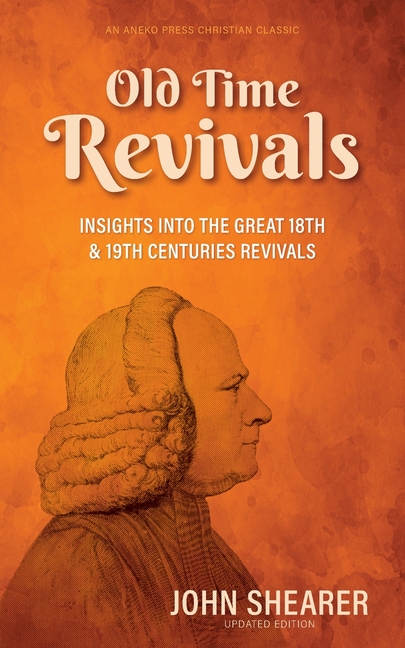 Old Time Revivals: Insights into the Great 18th & 19th Centuries Revivals