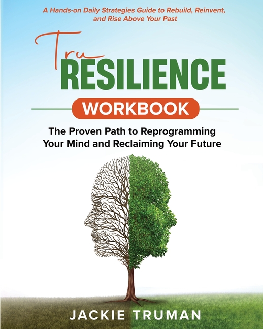 TruResilience Workbook: A Hands-on Daily Strategies Guide to Rebuild, Reinvent, and Rise Above Your Past
