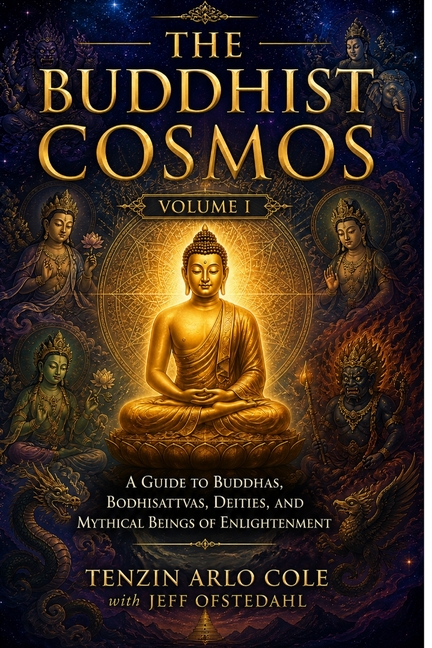 The Buddhist Cosmos: Volume I: A Guide to Buddhas, Bodhisattvas, Deities, and Mythical Beings of Enlightenment