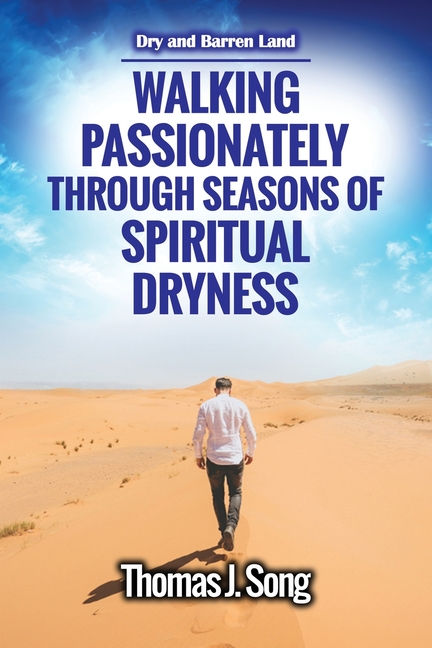 Walking Passionately Through Seasons of Spiritual Dryness: Dry and Barren Land