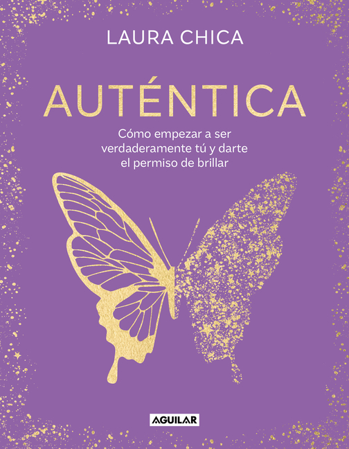 Auténtica: Cómo Empezar a Ser Verdaderamente Tú Y Darte El Permiso de Brillar / Authentic