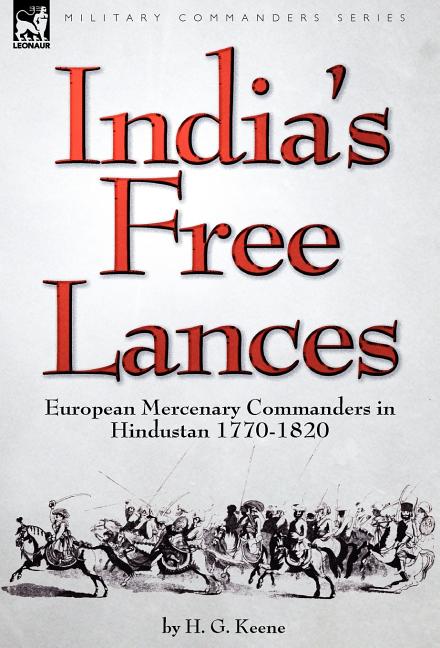 India's Free Lances: European Mercenary Commanders in Hindustan 1770-1820