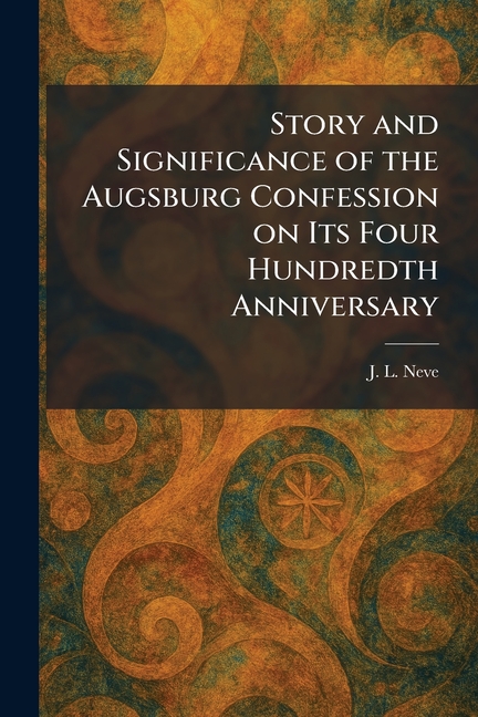 Story and Significance of the Augsburg Confession on Its Four Hundredth Anniversary