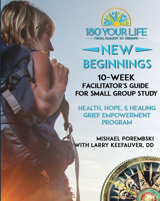 180 Your Life New Beginnings: 10-Week Facilitator's Guide for Small Group Study: Part of the 180 Your Life New Beginnings 10-Week Grief Empowerment Pr