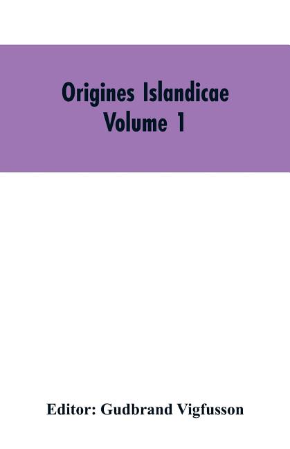 Origines Islandicae: A Collection of the More Important Sagas and Other Native Writings Relating to the Settlement and Early History of Iceland Volume
