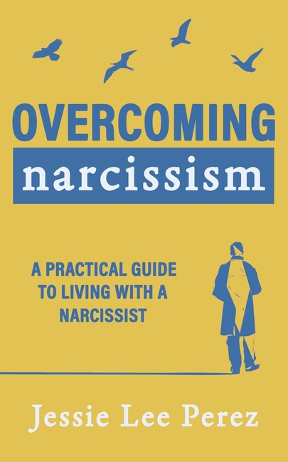 Overcoming Narcissism: A Practical Guide to Living with a Narcissist