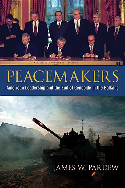 Peacemakers: American Leadership and the End of Genocide in the Balkans