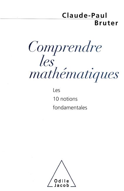 Understand Maths: The 10 Fundamental Principles / Comprendre les mathématiques: Les 10 notions fondamentales