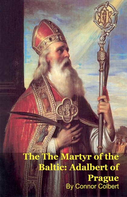 The The Martyr of the Baltic: Adalbert of Prague