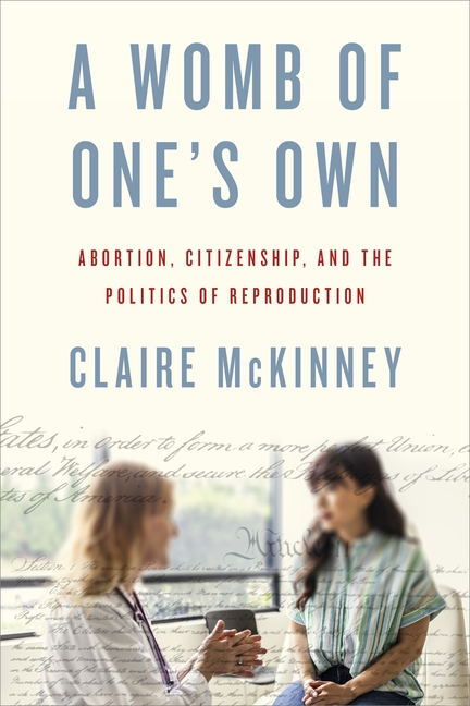 A Womb of One's Own: Abortion, Citizenship, and the Politics of Reproduction
