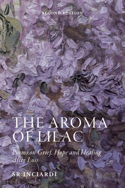 The Aroma of Lilac: Poems on Grief, Hope and Healing After Loss--Second Edition