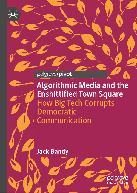 Algorithmic Media and the Enshittified Town Square: How Big Tech Corrupts Democratic Communication