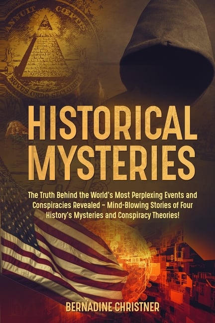 Historical Mysteries: The Truth Behind the World's Most Perplexing Events and Conspiracies Revealed - Mind-Blowing Stories of Four History's Mysteries