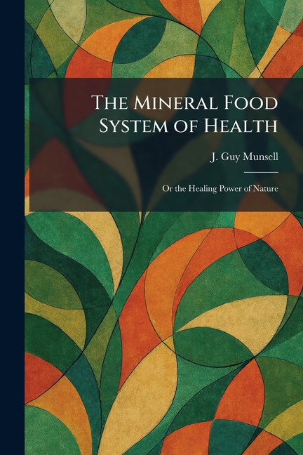 The Mineral Food System of Health: Or the Healing Power of Nature