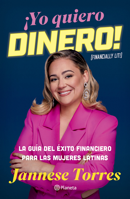 ¡Yo Quiero Dinero! La Guía del Éxito Financiero Para Las Mujeres Latinas / Financially Lit!