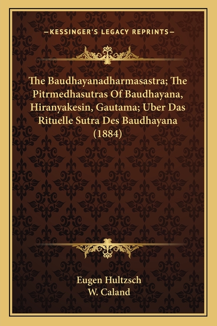 The Baudhayanadharmasastra; The Pitrmedhasutras Of Baudhayana, Hiranyakesin, Gautama; Uber Das Rituelle Sutra Des Baudhayana (1884)
