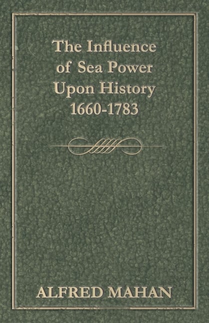 The Influence of Sea Power Upon History, 1660-1783