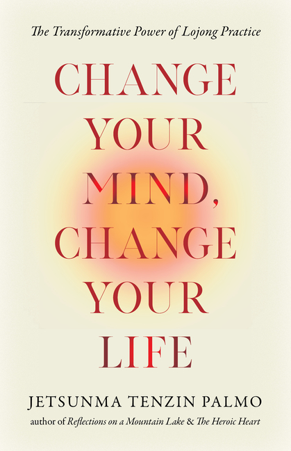 Change Your Mind, Change Your Life: The Transformative Power of Lojong Practice