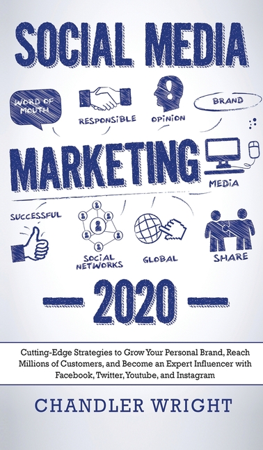 Social Media Marketing: 2020 - Cutting-Edge Strategies to Grow Your Personal Brand, Reach Millions of Customers, and Become an Expert Influencer with
