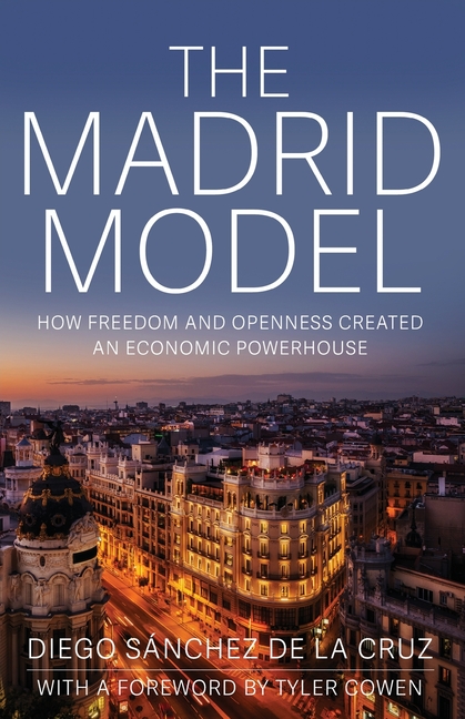 The Madrid Model: How Freedom and Openness Created an Economic Powerhouse