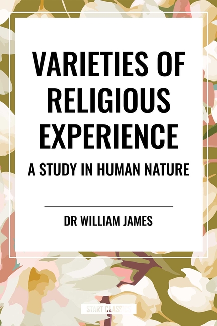 Varieties of Religious Experience: A Study in Human Nature