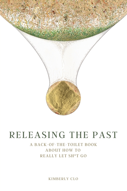 Releasing the Past: A Back-of-the-Toilet Book about How to Really Let Sh*t Go