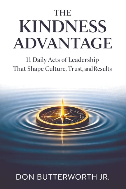The Kindness Advantage: 11 Daily Acts of Leadership That Shape Culture, Trust, and Results